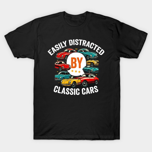 Easily Distracted by Classic Cars funny Car Lover Shirt T-Shirt by ARTA-ARTS-DESIGNS
